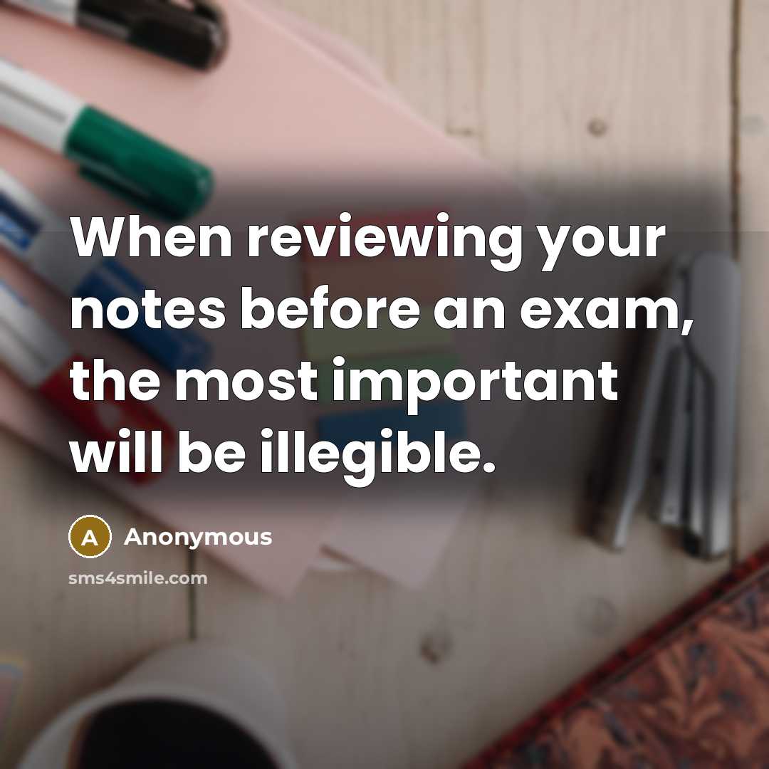 “When reviewing your notes before an exam, the most important will be illegible.” quote by Anonymous
