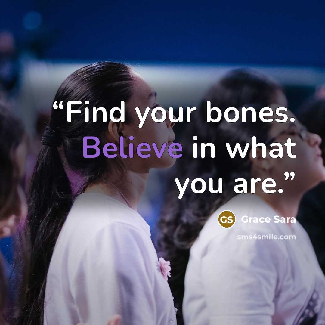 “Find your bones. Believe in what you are.” quote by Grace Sara