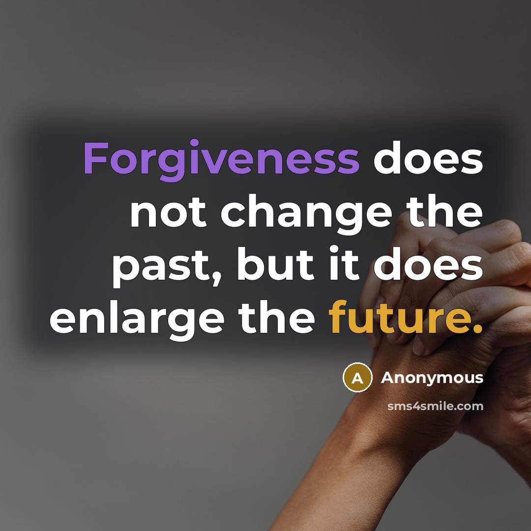 “Forgiveness does not change the past, but it does enlarge the future.” quote by Anonymous