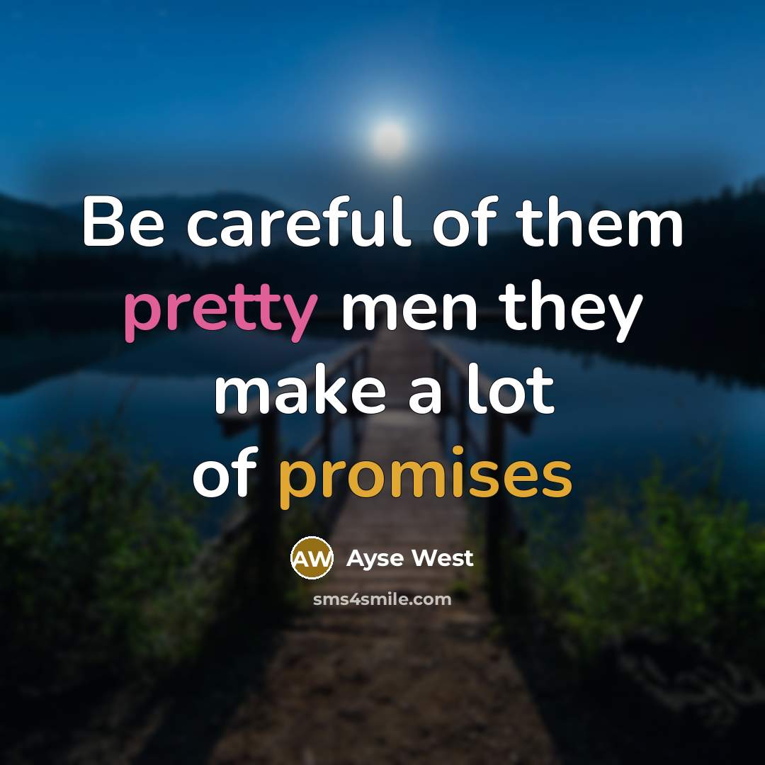 “Be careful of them pretty men they make a lot of promises” quote by Ayse West