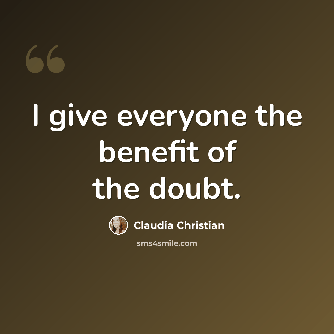 “I give everyone the benefit of the doubt.” quote by Claudia Christian