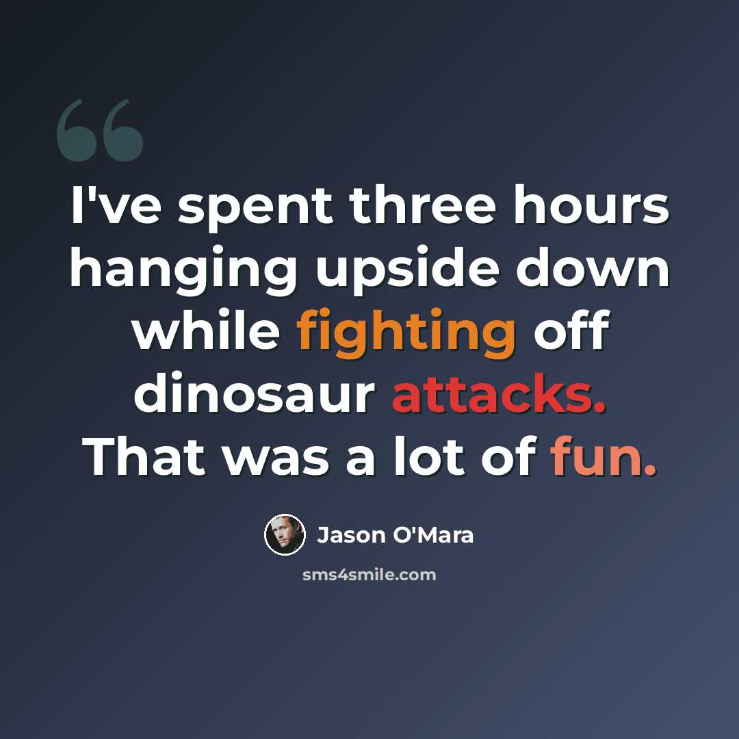 “I've spent three hours hanging upside down while fighting off dinosaur attacks. That was a lot of fun.” quote by Jason O'Mara