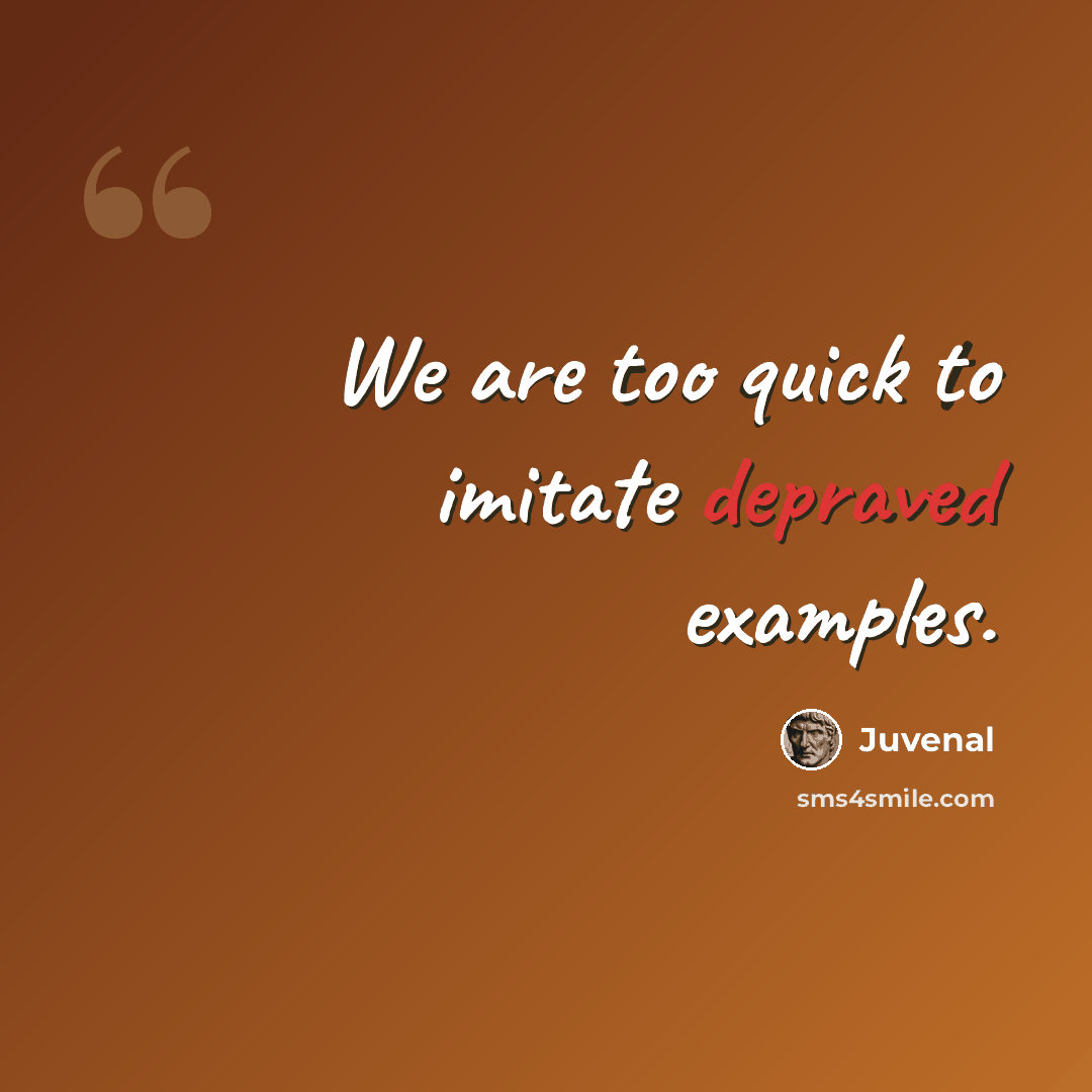 “We are too quick to imitate depraved examples.” quote by Juvenal