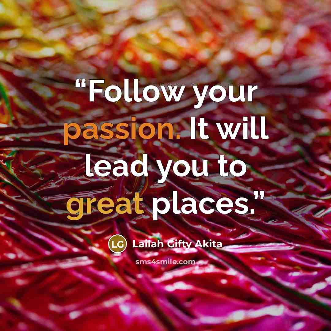 “Follow your passion. It will lead you to great places.” quote by Lailah Gifty Akita