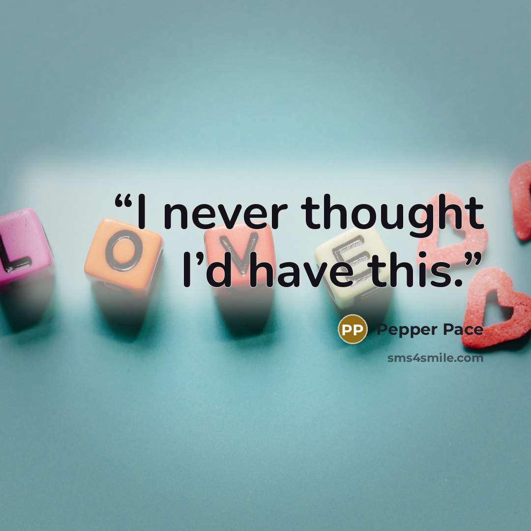 “I never thought I’d have this.” quote by Pepper Pace