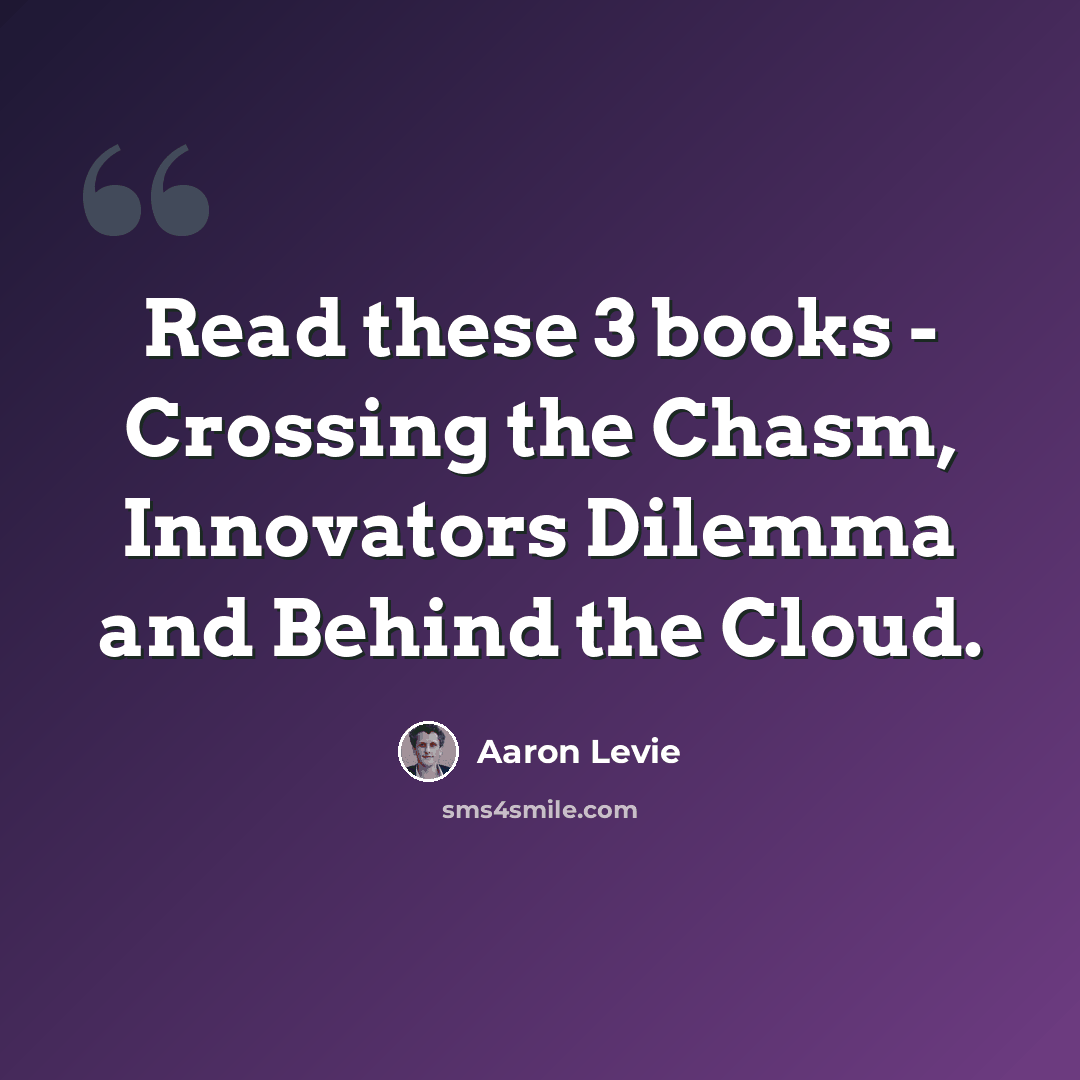 “Read these 3 books - Crossing the Chasm, Innovators Dilemma and Behind the Cloud.” quote by Aaron Levie