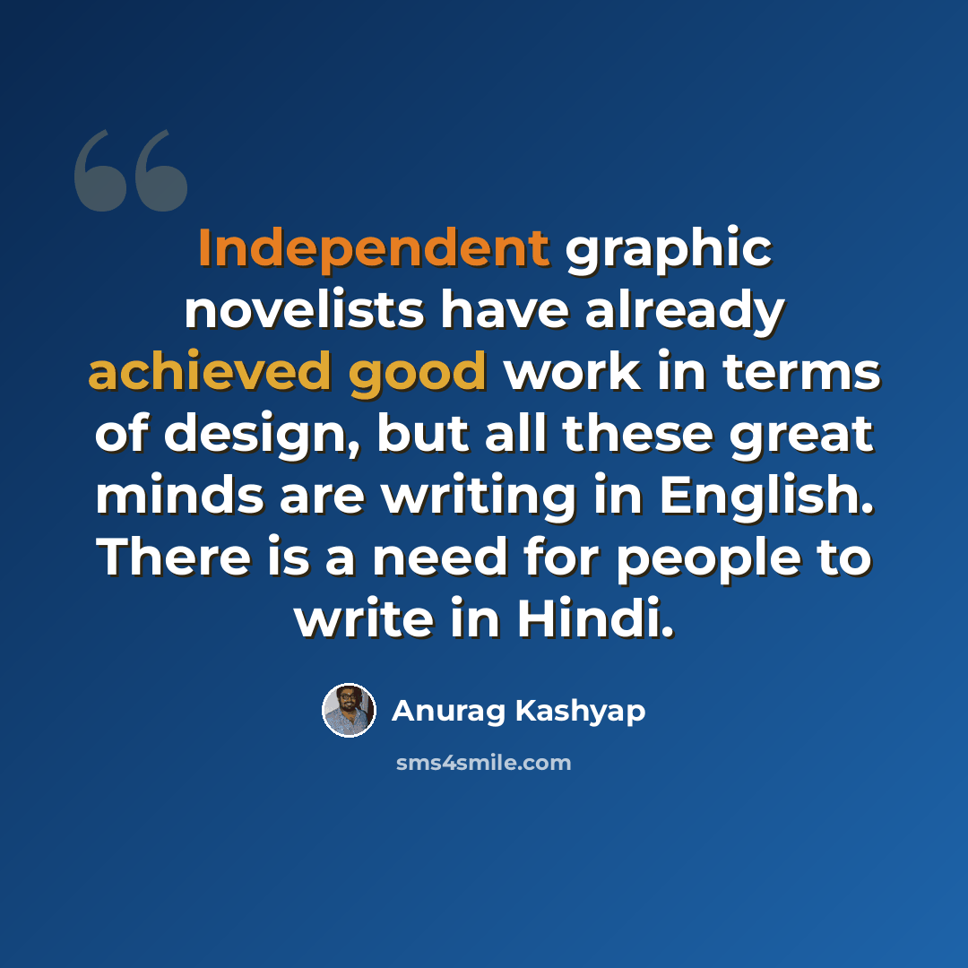 “Independent graphic novelists have already achieved good work in terms of design, but all these great minds are writing in English. There is a need for people to write in Hindi.” quote by Anurag Kashyap