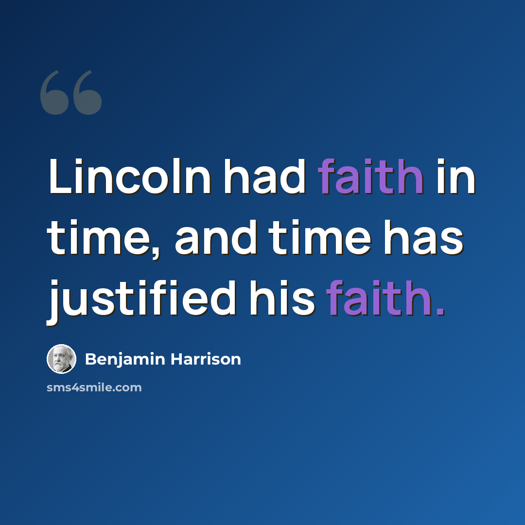 “Lincoln had faith in time, and time has justified his faith.” quote by Benjamin Harrison