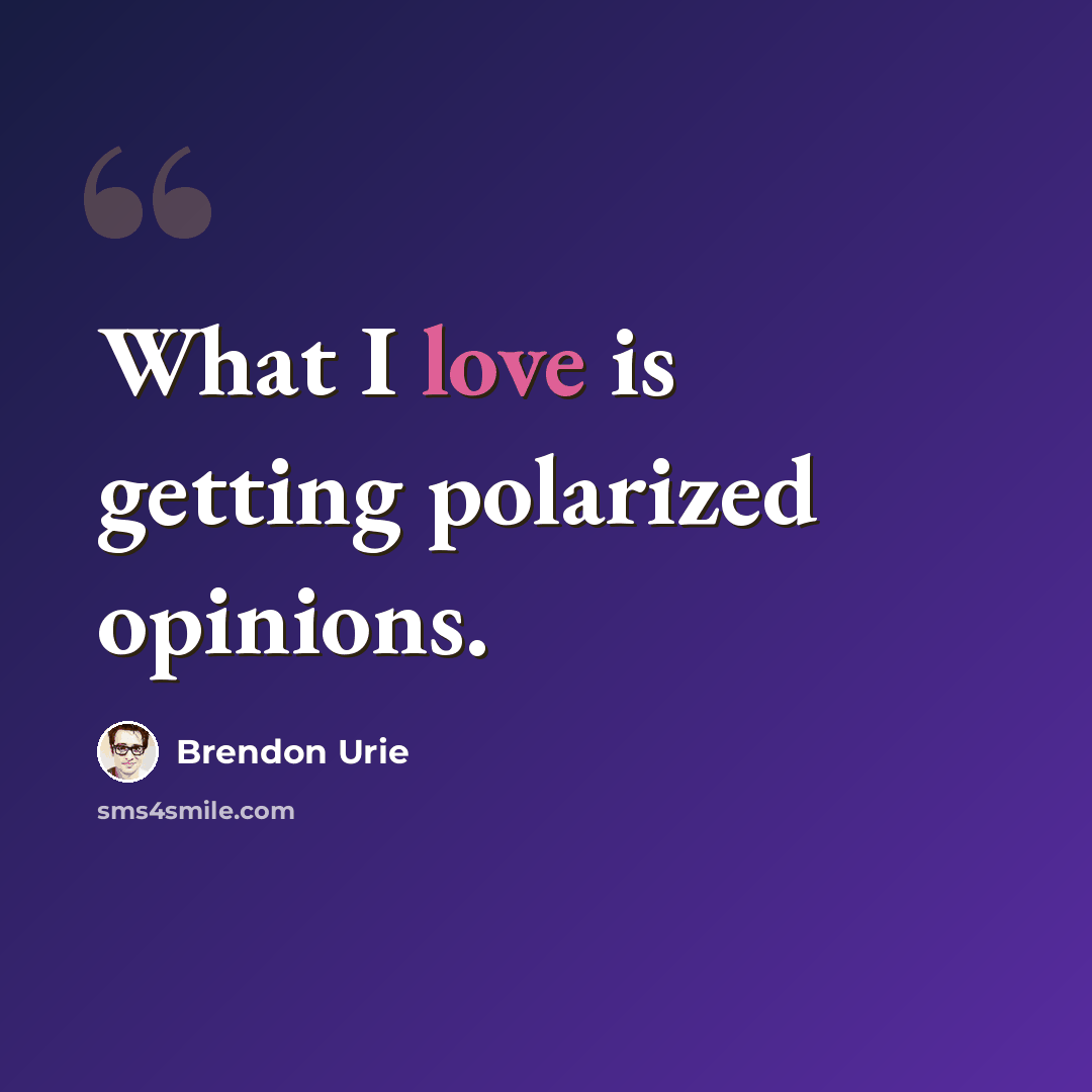 “What I love is getting polarized opinions.” quote by Brendon Urie