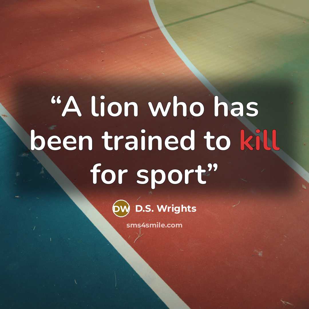 “A lion who has been trained to kill for sport” quote by D.S. Wrights