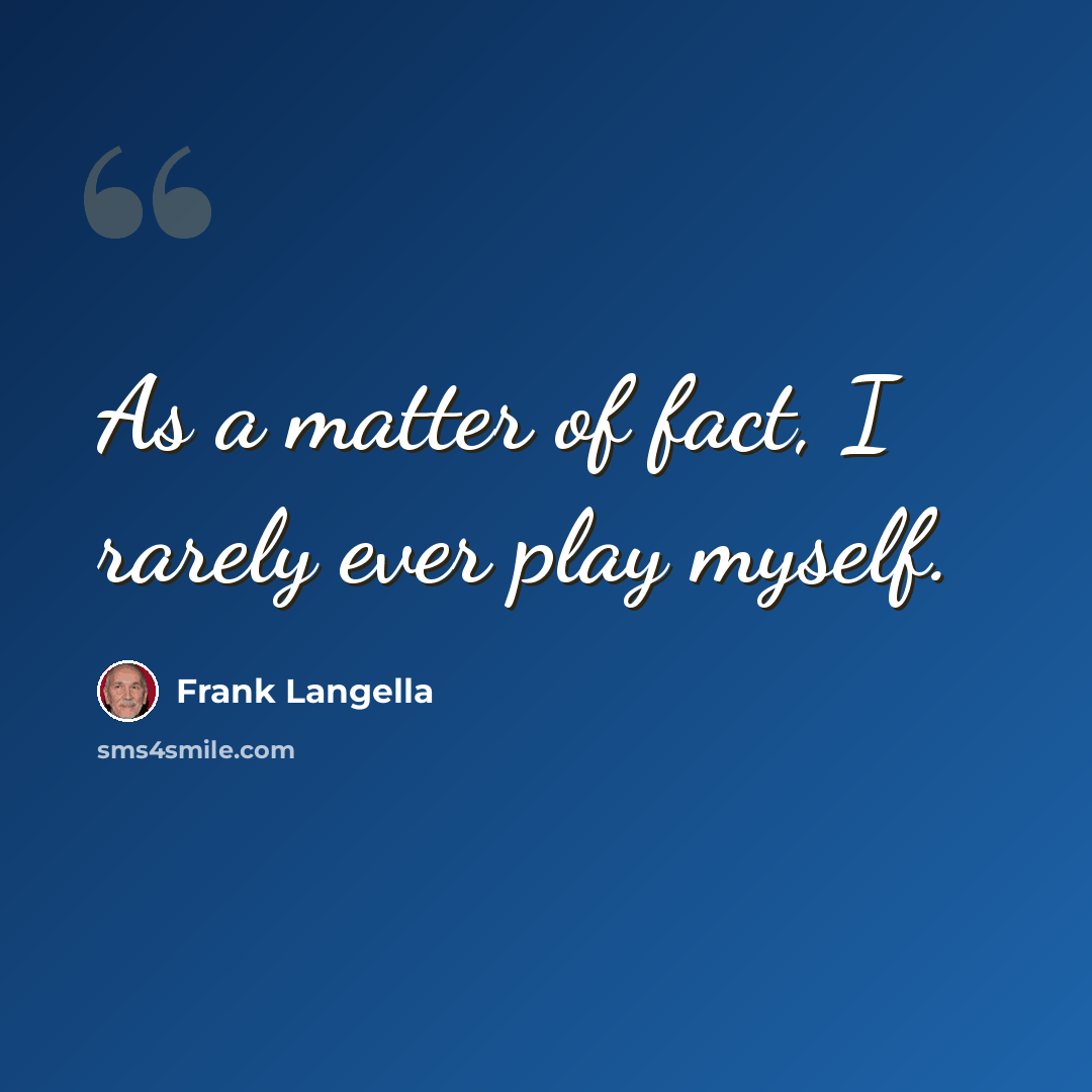 “As a matter of fact, I rarely ever play myself.” quote by Frank Langella