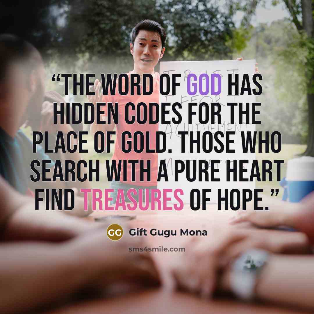 “The Word of God has hidden codes for the place of gold. Those who search with a pure heart find treasures of hope.” quote by Gift Gugu Mona
