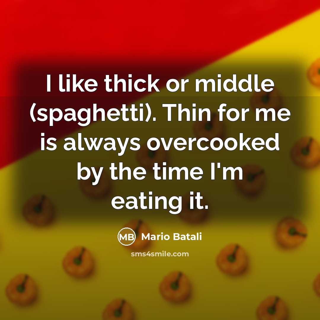 “I like thick or middle (spaghetti). Thin for me is always overcooked by the time I'm eating it.” quote by Mario Batali