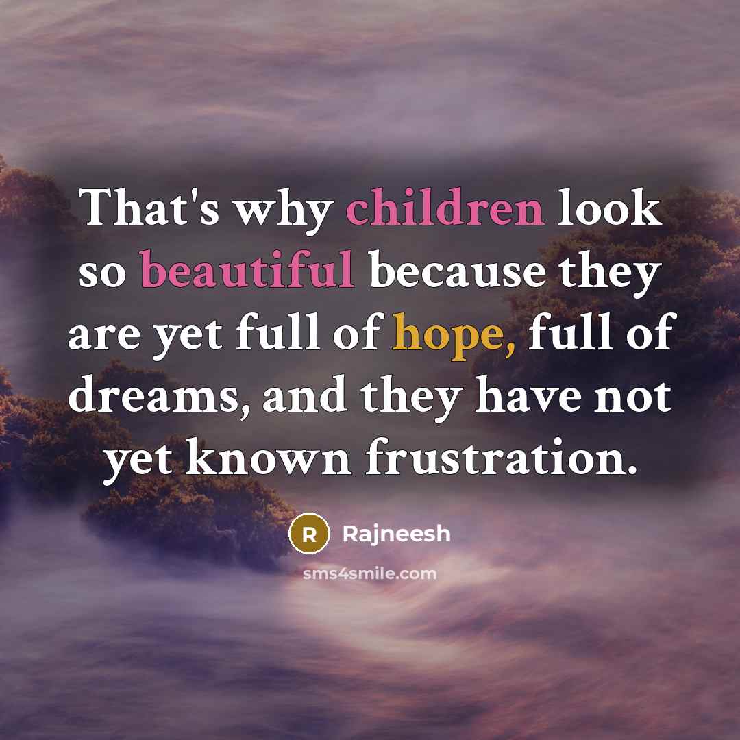 “That's why children look so beautiful because they are yet full of hope, full of dreams, and they have not yet known frustration.” quote by Rajneesh