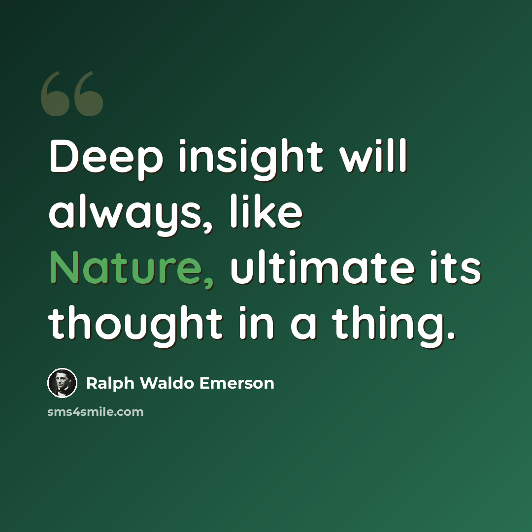 “Deep insight will always, like Nature, ultimate its thought in a thing.” quote by Ralph Waldo Emerson
