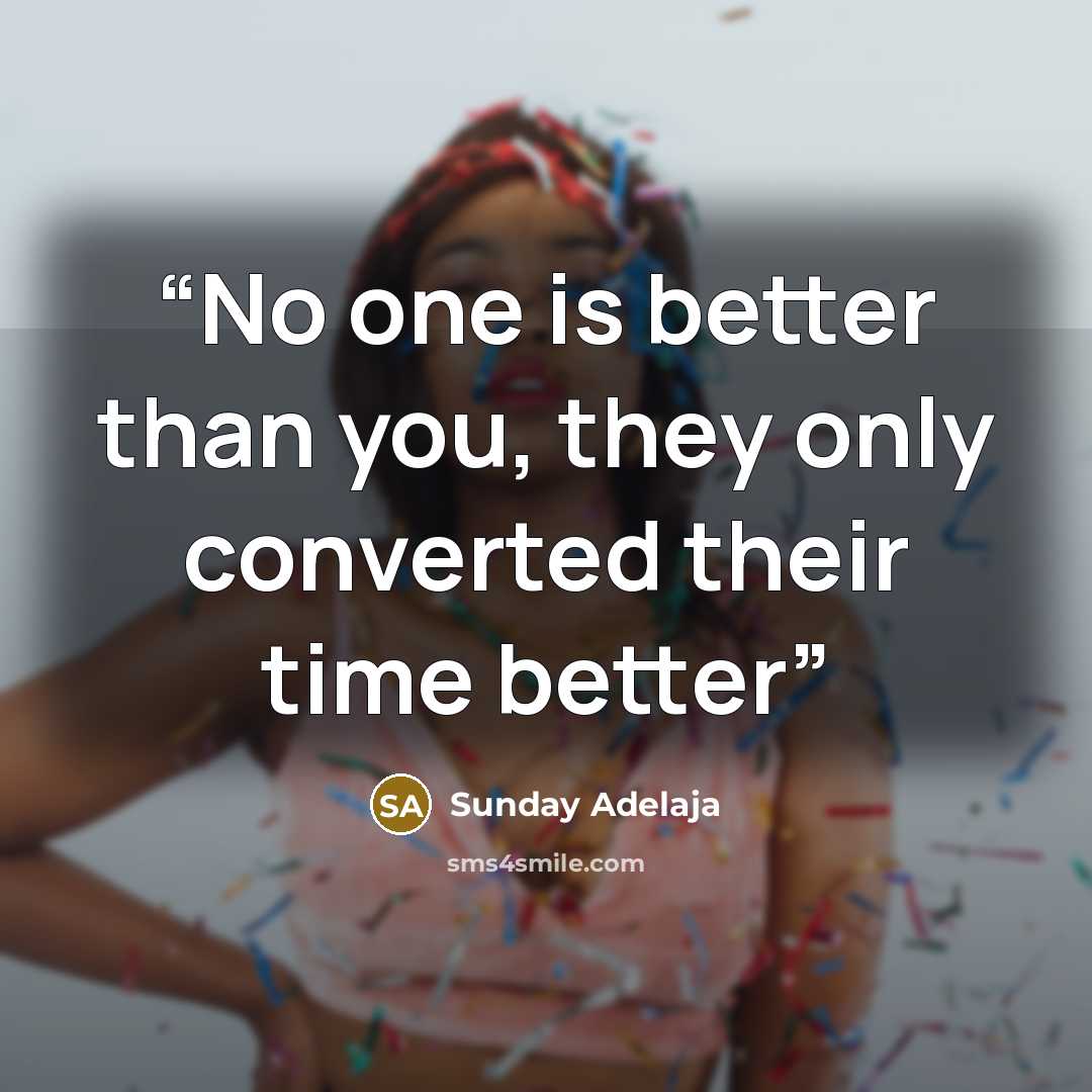 “No one is better than you, they only converted their time better” quote by Sunday Adelaja
