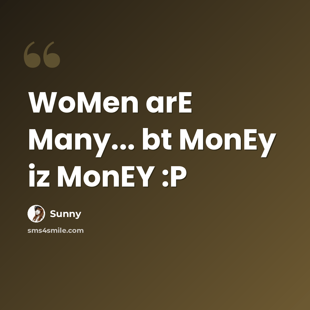 “WoMen arE Many... bt MonEy iz MonEY :P” quote by Sunny