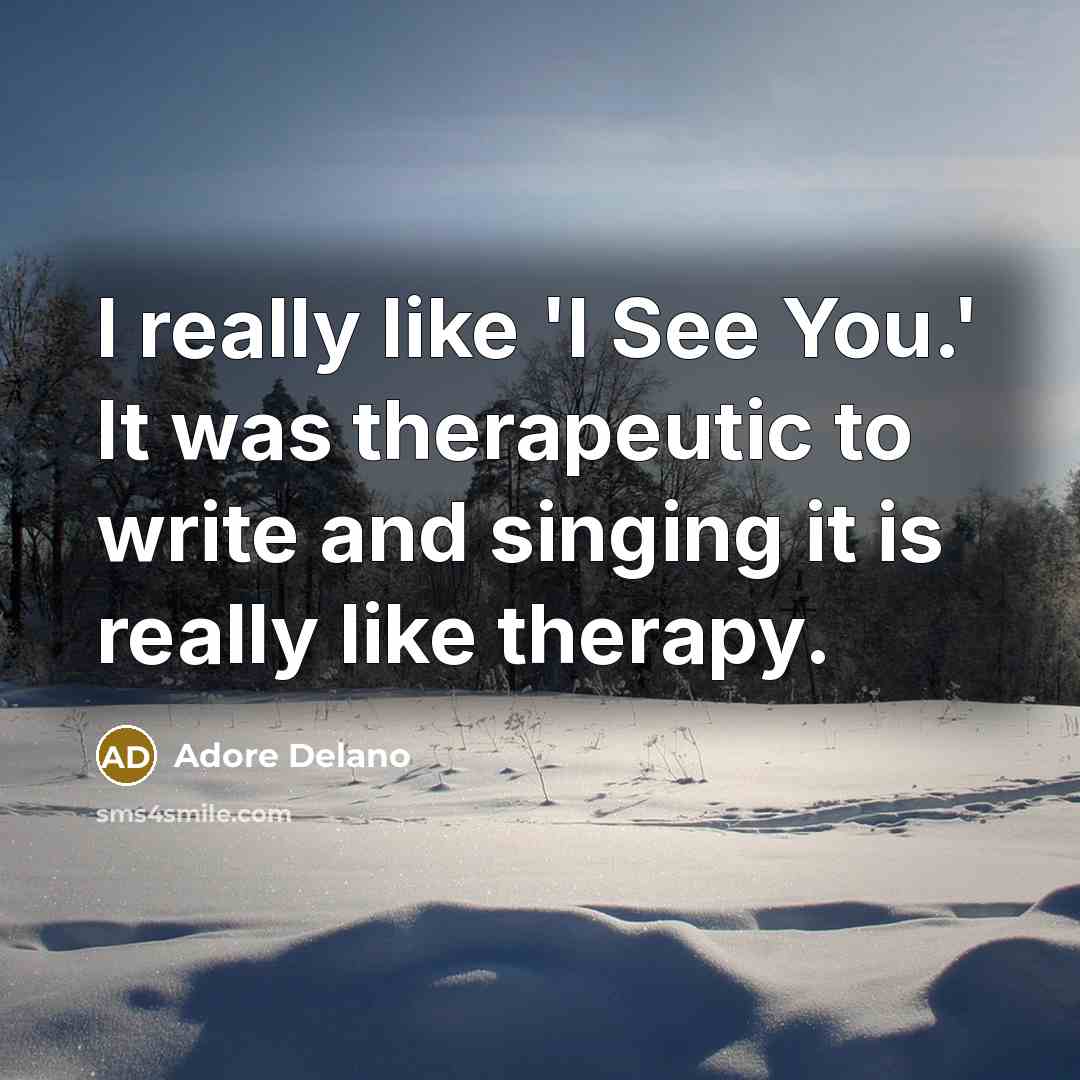 “I really like 'I See You.' It was therapeutic to write and singing it is really like therapy.” quote by Adore Delano