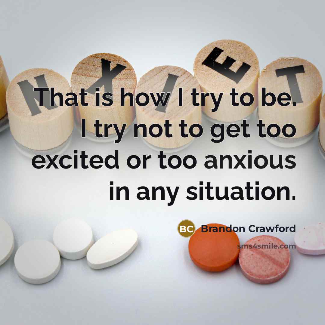 “That is how I try to be. I try not to get too excited or too anxious in any situation.” quote by Brandon Crawford