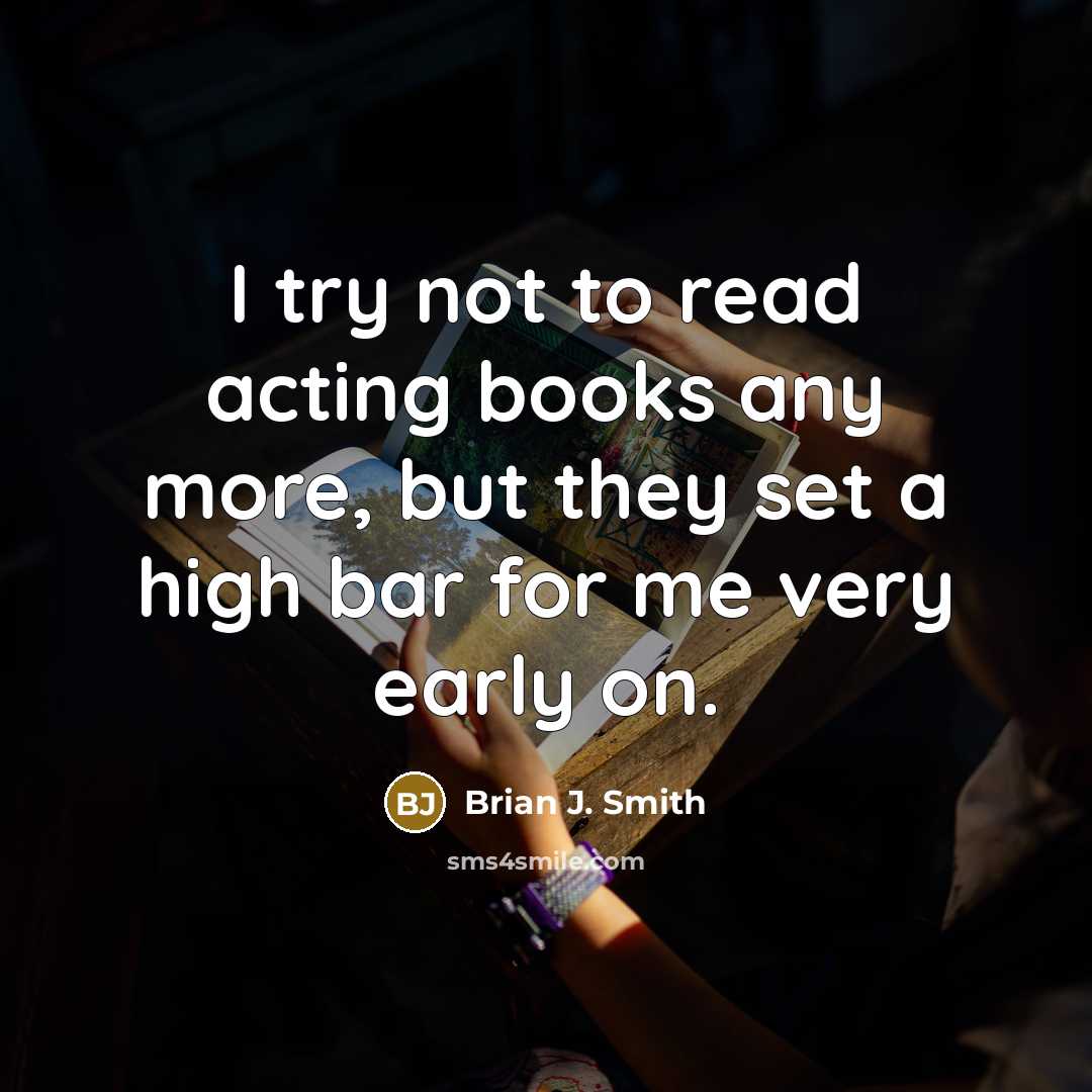 “I try not to read acting books any more, but they set a high bar for me very early on.” quote by Brian J. Smith