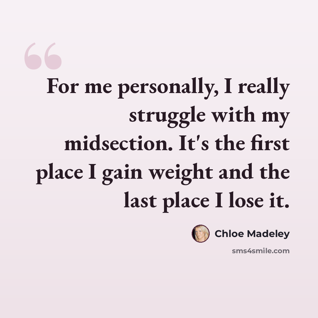 “For me personally, I really struggle with my midsection. It's the first place I gain weight and the last place I lose it.” quote by Chloe Madeley