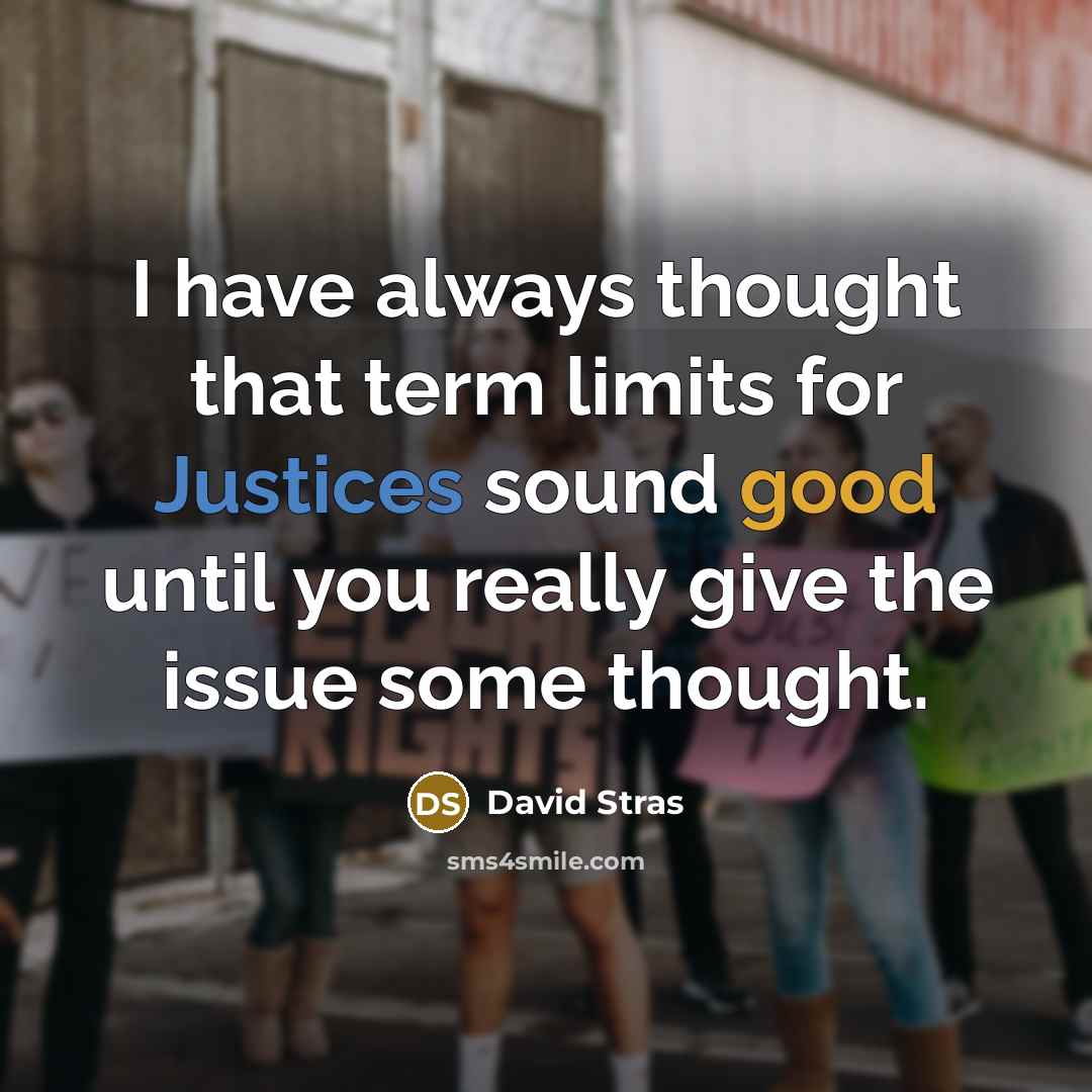 “I have always thought that term limits for Justices sound good until you really give the issue some thought.” quote by David Stras