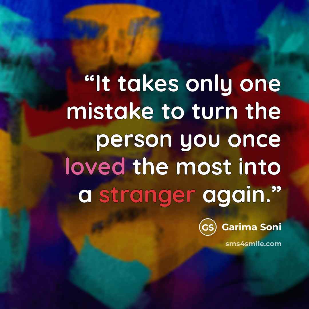 “It takes only one mistake to turn the person you once loved the most into a stranger again.” quote by Garima Soni