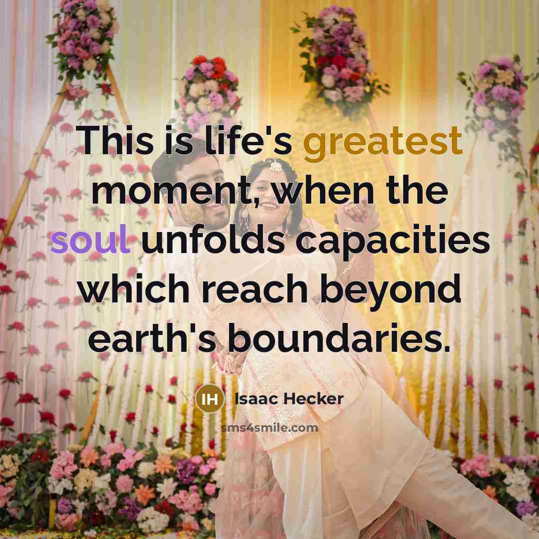 “This is life's greatest moment, when the soul unfolds capacities which reach beyond earth's boundaries.” quote by Isaac Hecker