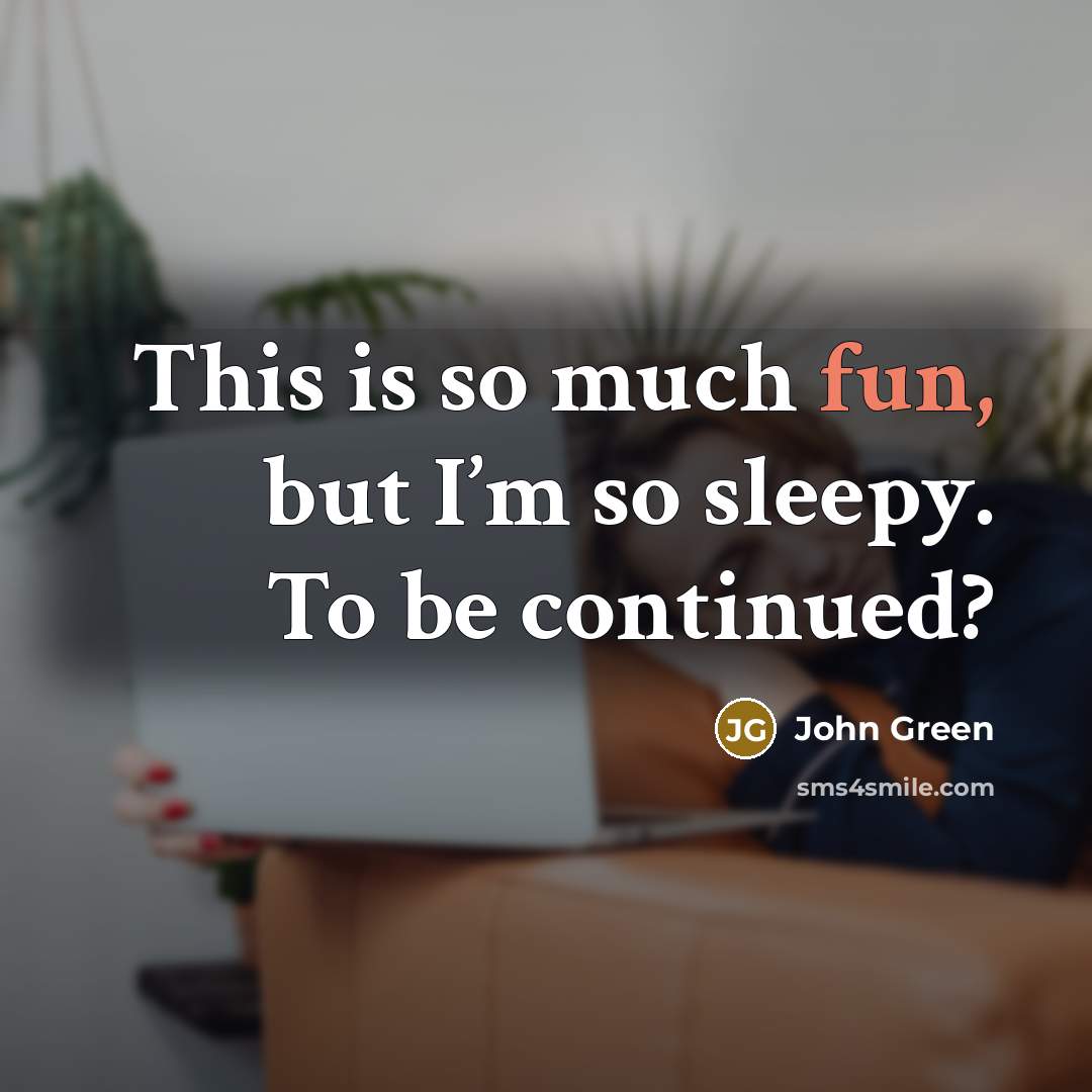 “This is so much fun, but I’m so sleepy. To be continued?” quote by John Green