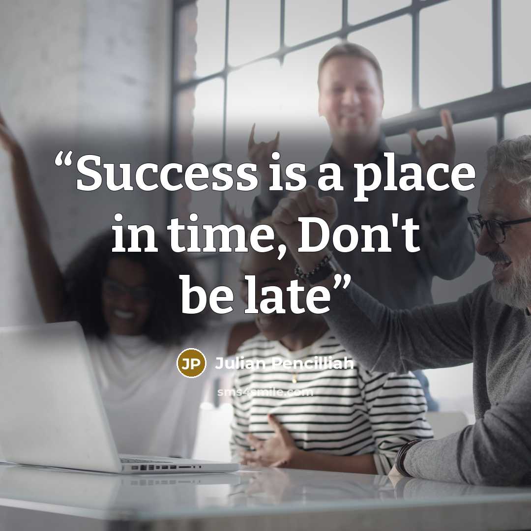 “Success is a place in time, Don't be late” quote by Julian Pencilliah
