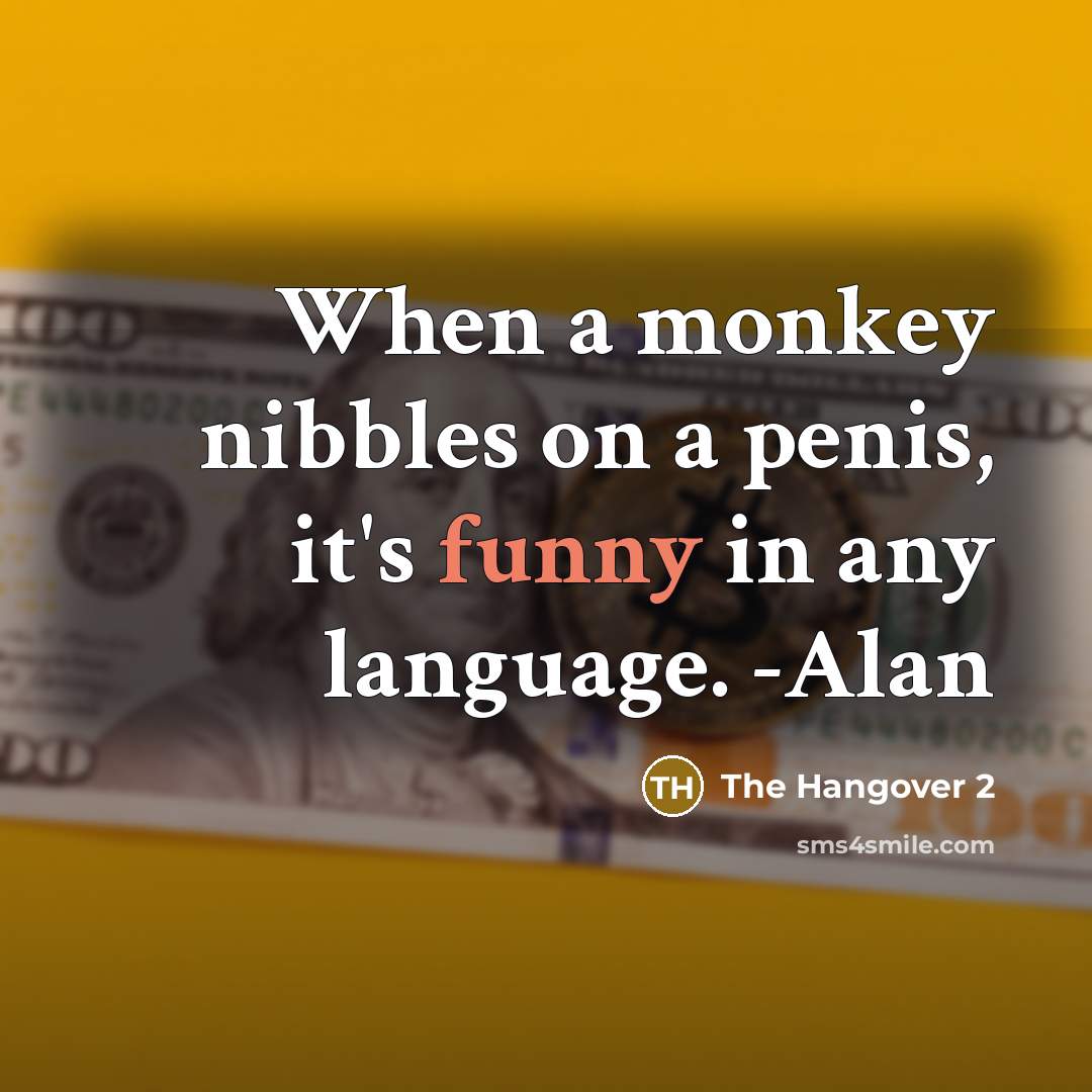 “When a monkey nibbles on a penis, it's funny in any language. -Alan” quote by The Hangover 2