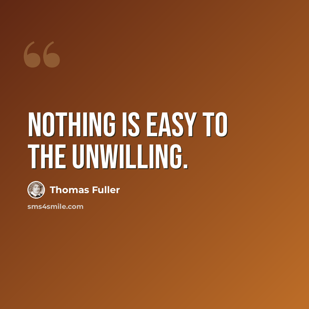 “Nothing is easy to the unwilling.” quote by Thomas Fuller