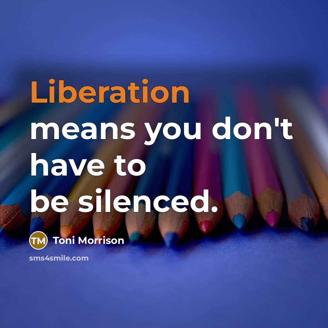 “Liberation means you don't have to be silenced.” quote by Toni Morrison