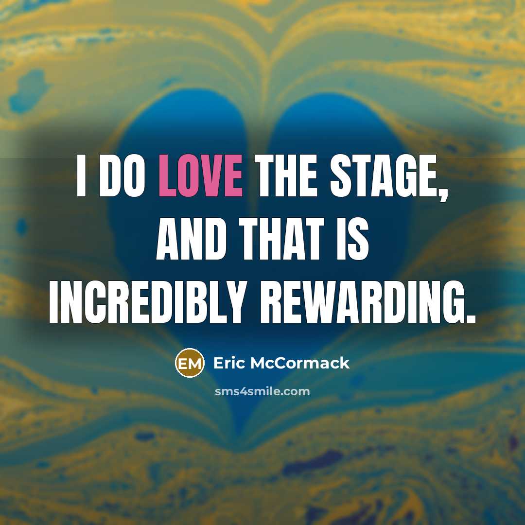 “I do love the stage, and that is incredibly rewarding.” quote by Eric McCormack