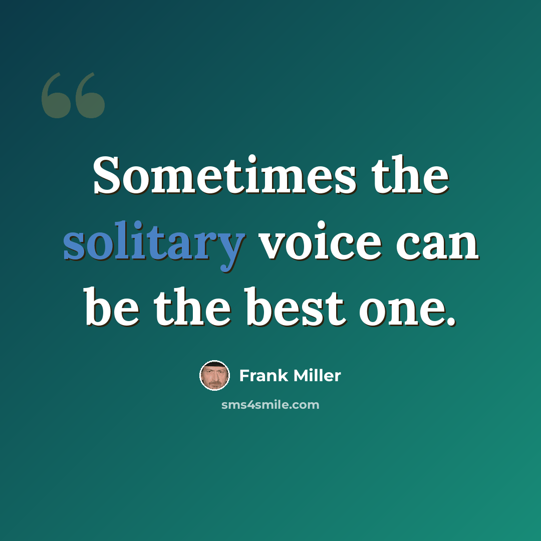 “Sometimes the solitary voice can be the best one.” quote by Frank Miller