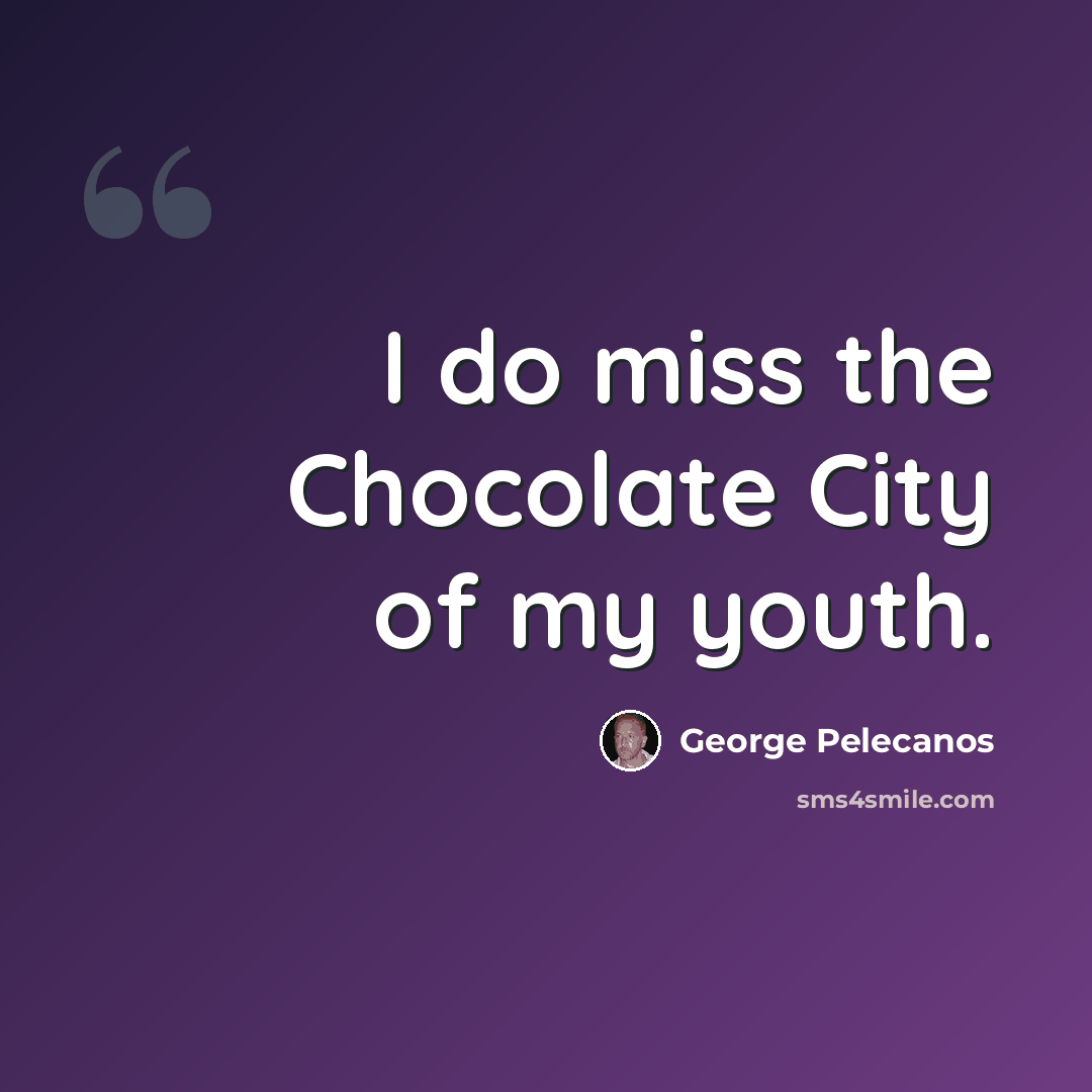 “I do miss the Chocolate City of my youth.” quote by George Pelecanos