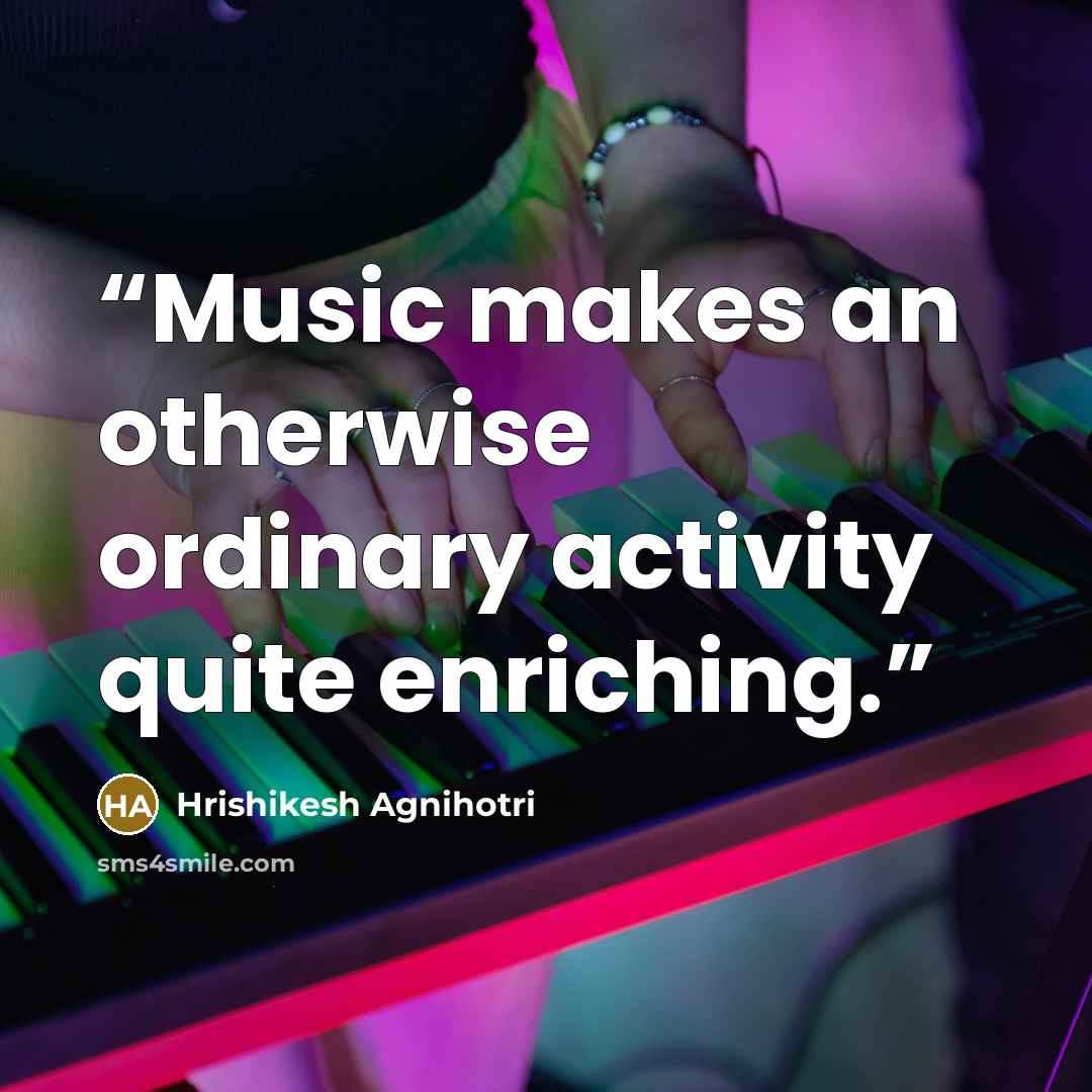 “Music makes an otherwise ordinary activity quite enriching.” quote by Hrishikesh Agnihotri