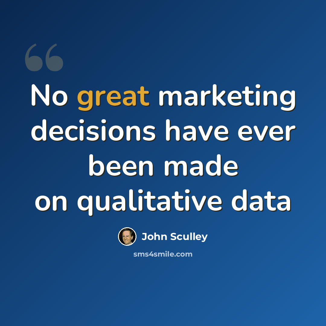 “No great marketing decisions have ever been made on qualitative data” quote by John Sculley