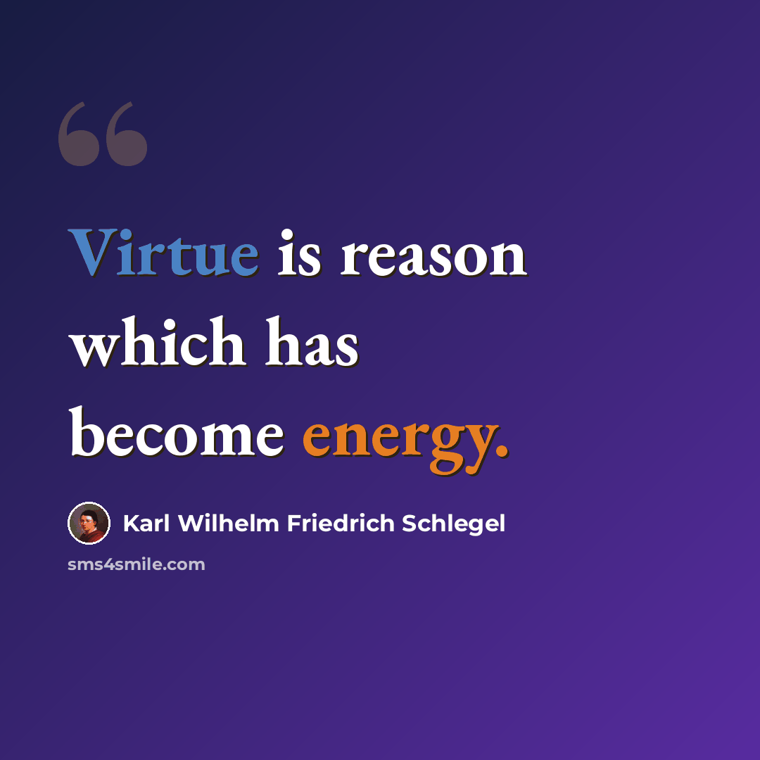 “Virtue is reason which has become energy.” quote by Karl Wilhelm Friedrich Schlegel