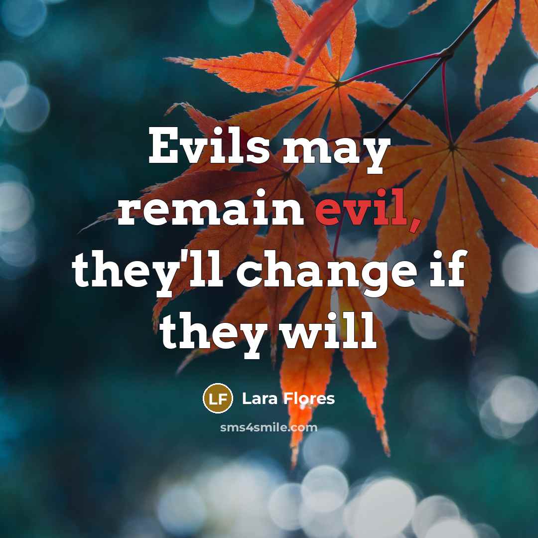 “Evils may remain evil, they'll change if they will” quote by Lara Flores