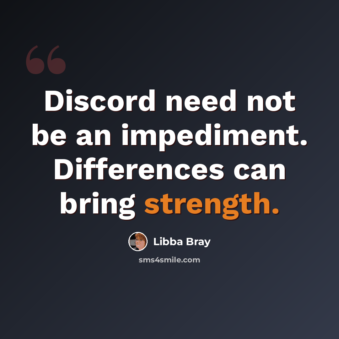 “Discord need not be an impediment. Differences can bring strength.” quote by Libba Bray