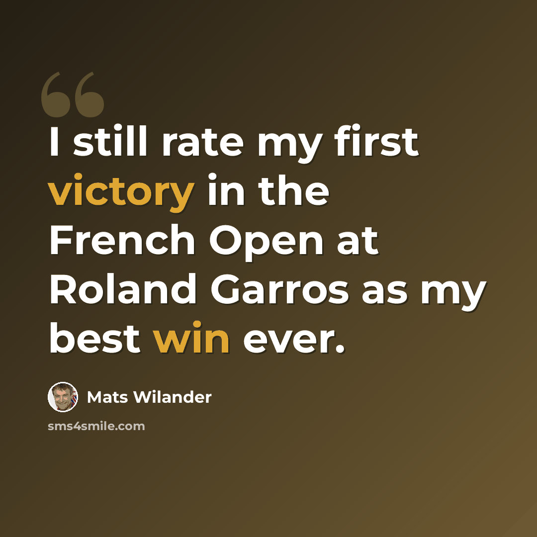 “I still rate my first victory in the French Open at Roland Garros as my best win ever.” quote by Mats Wilander