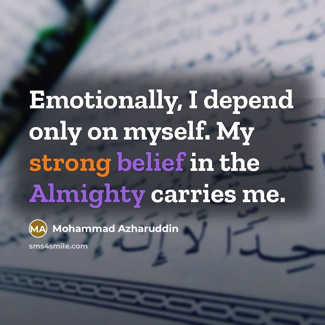 “Emotionally, I depend only on myself. My strong belief in the Almighty carries me.” quote by Mohammad Azharuddin