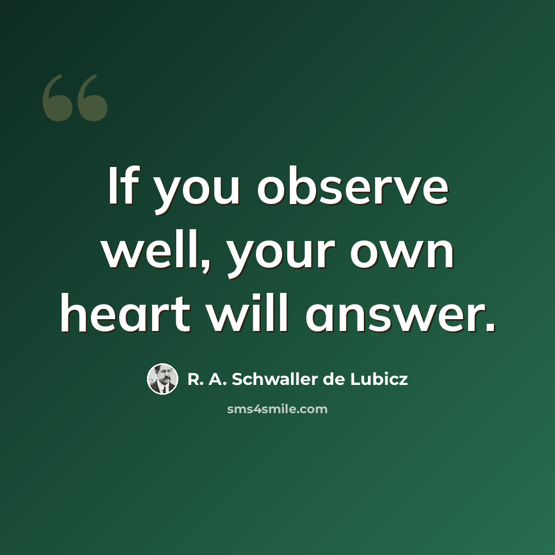 “If you observe well, your own heart will answer.” quote by R. A. Schwaller de Lubicz