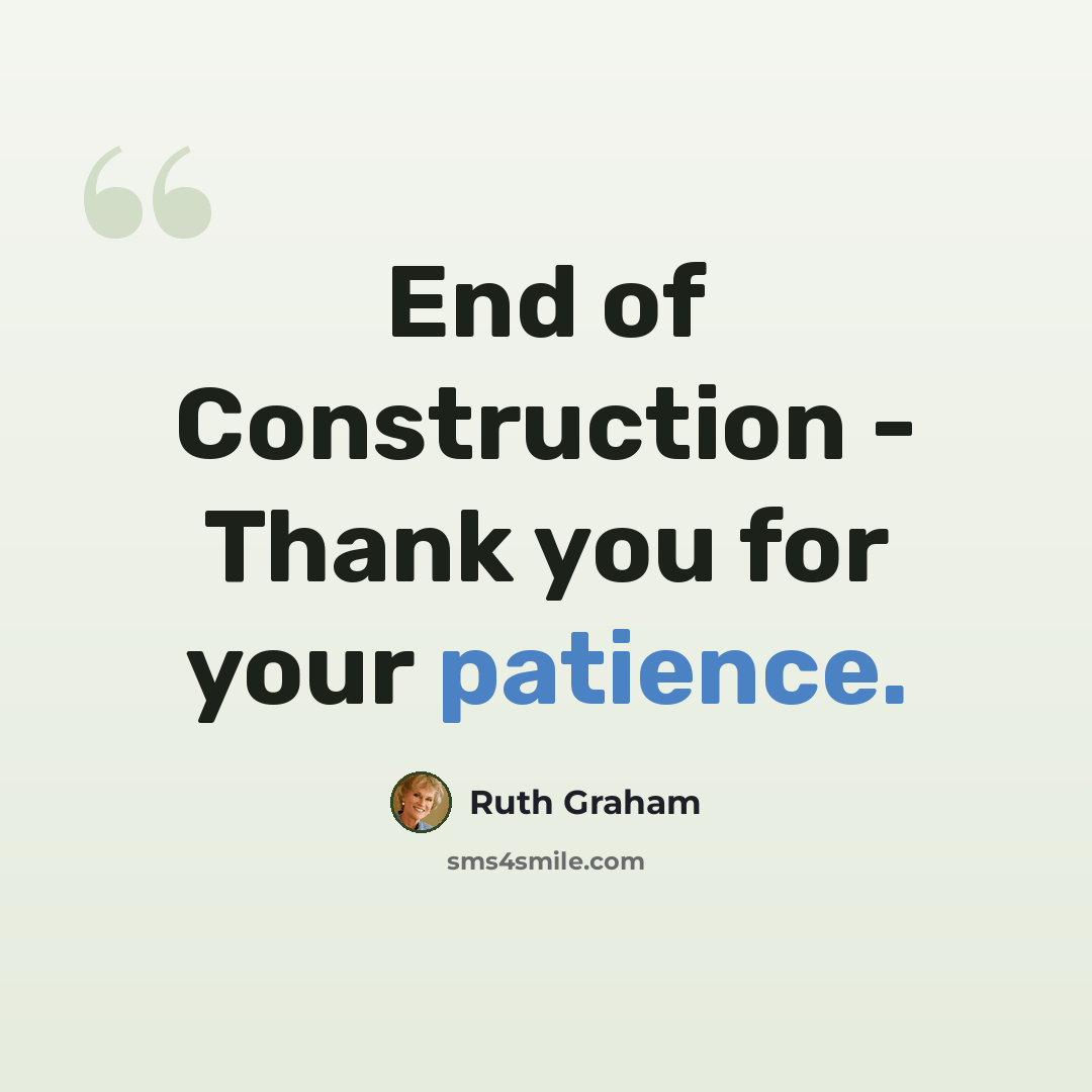 “End of Construction - Thank you for your patience.” quote by Ruth Graham