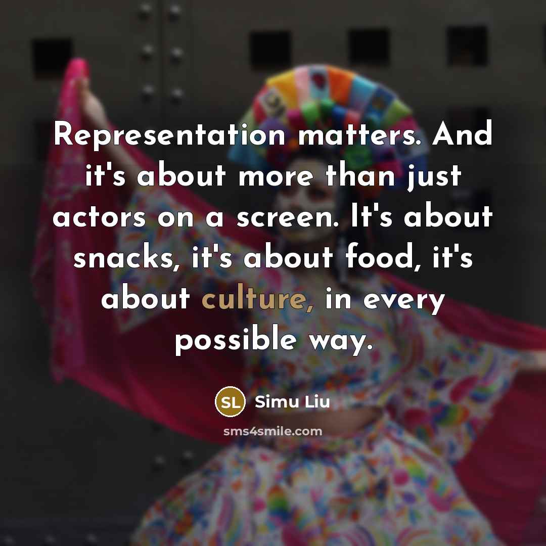 “Representation matters. And it's about more than just actors on a screen. It's about snacks, it's about food, it's about culture, in every possible way.” quote by Simu Liu