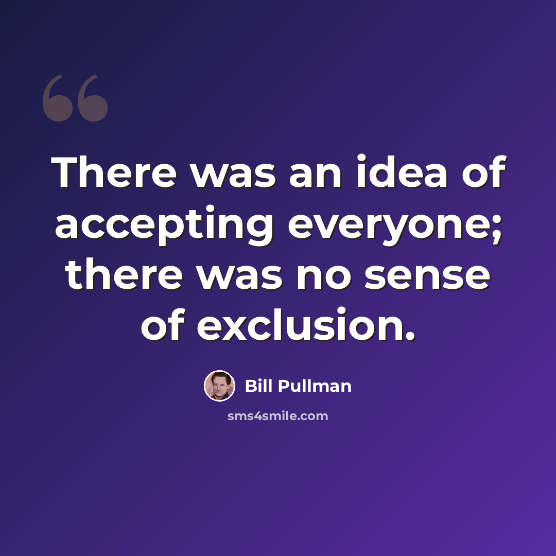 “There was an idea of accepting everyone; there was no sense of exclusion.” quote by Bill Pullman