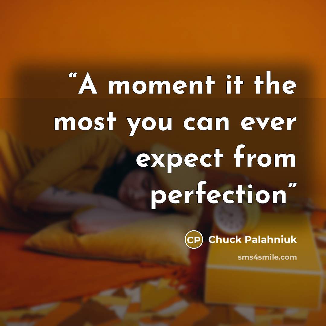 “A moment it the most you can ever expect from perfection” quote by Chuck Palahniuk
