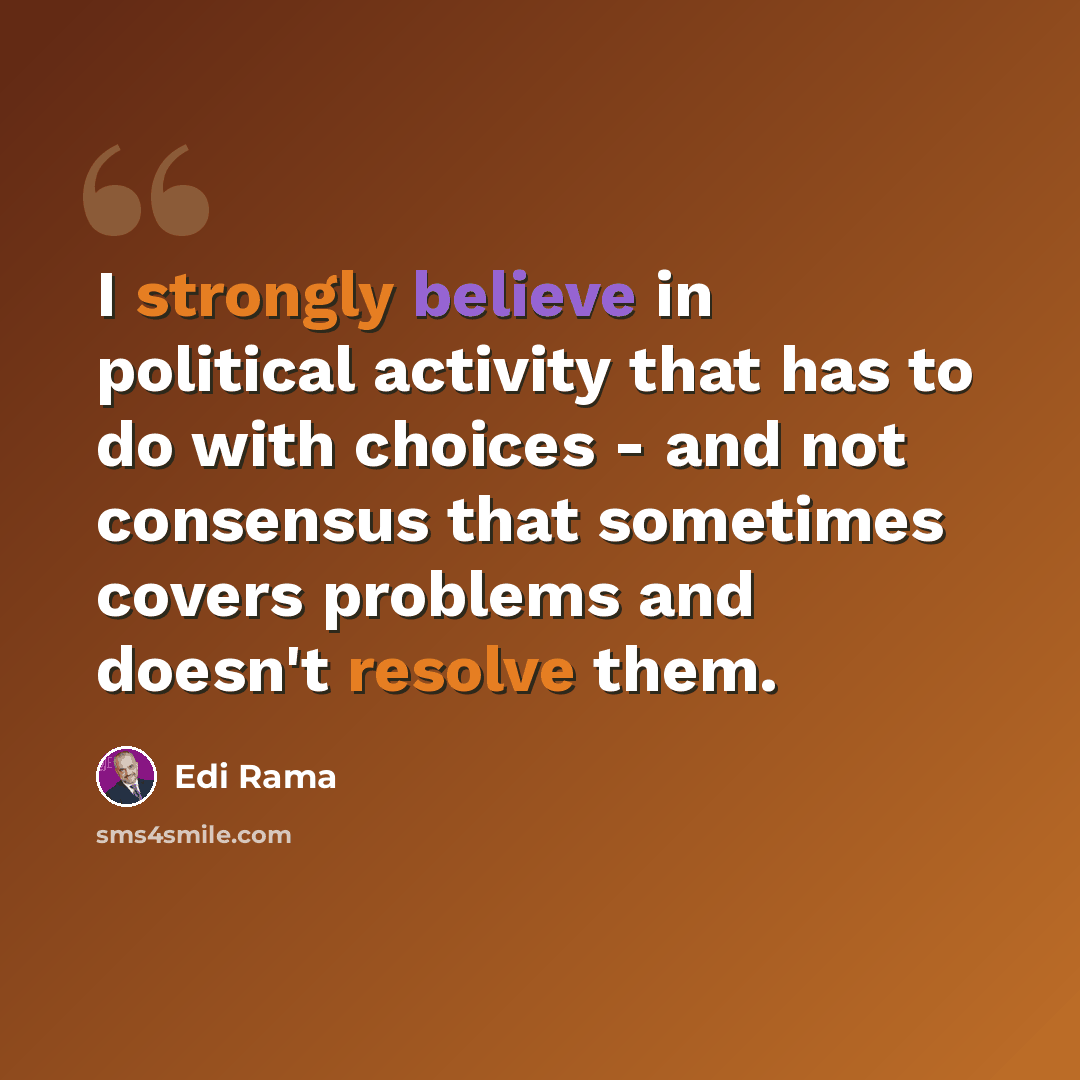 “I strongly believe in political activity that has to do with choices - and not consensus that sometimes covers problems and doesn't resolve them.” quote by Edi Rama