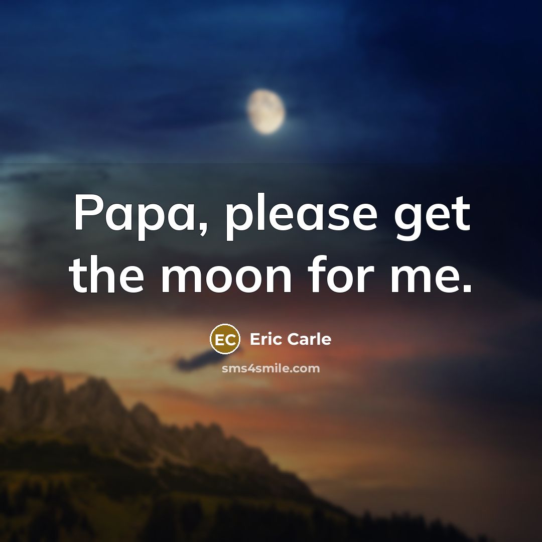 “Papa, please get the moon for me.” quote by Eric Carle